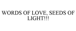 WORDS OF LOVE, SEEDS OF LIGHT!!! trademark