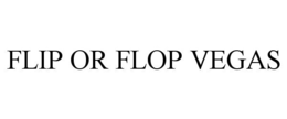 FLIP OR FLOP VEGAS trademark