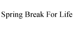 SPRING BREAK FOR LIFE trademark