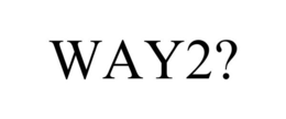WAY2? trademark