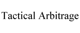 TACTICAL ARBITRAGE trademark