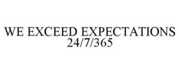 WE EXCEED EXPECTATIONS 24/7/365 trademark
