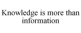 KNOWLEDGE IS MORE THAN INFORMATION trademark