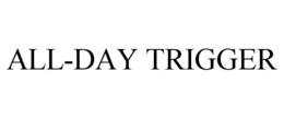 ALL-DAY TRIGGER trademark