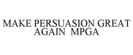 MAKE PERSUASION GREAT AGAIN MPGA trademark
