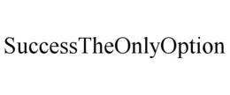 SUCCESSTHEONLYOPTION trademark
