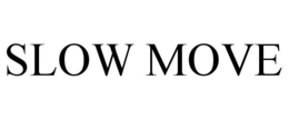 SLOW MOVE trademark