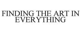 FINDING THE ART IN EVERYTHING trademark