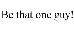 BE THAT ONE GUY! trademark