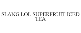 SLANG LOL SUPERFRUIT ICED TEA trademark