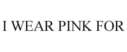 I WEAR PINK FOR trademark