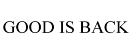 GOOD IS BACK trademark