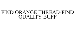 FIND ORANGE THREAD-FIND QUALITY BUFF trademark
