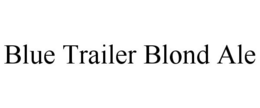 BLUE TRAILER BLOND ALE trademark