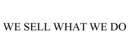 WE SELL WHAT WE DO trademark
