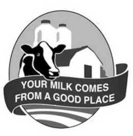 YOUR MILK COMES FROM A GOOD PLACE trademark