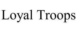LOYAL TROOPS trademark