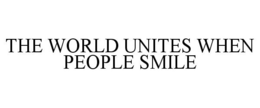 THE WORLD UNITES WHEN PEOPLE SMILE trademark