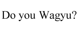 DO YOU WAGYU? trademark