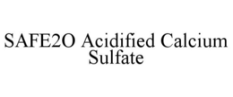 SAFE2O ACIDIFIED CALCIUM SULFATE trademark