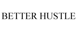BETTER HUSTLE trademark