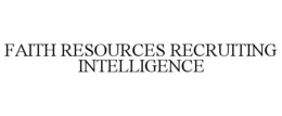 FAITH RESOURCES RECRUITING INTELLIGENCE trademark