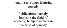 AUDIO RECORDINGS FEATURING COMEDY, PUBLICATIONS, NAMELY, BOOKS IN THE FIELD OF COMEDY; BUMPER STICKERS IN THE FIELD OF COMEDY. trademark