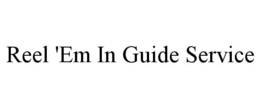 REEL 'EM IN GUIDE SERVICE trademark