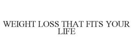 WEIGHT LOSS THAT FITS YOUR LIFE trademark