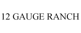 12 GAUGE RANCH trademark