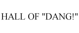 HALL OF "DANG!" trademark