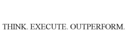 THINK. EXECUTE. OUTPERFORM. trademark