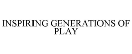 INSPIRING GENERATIONS OF PLAY trademark