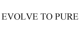 EVOLVE TO PURE trademark