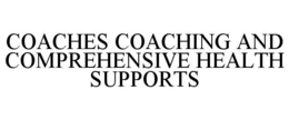COACHES COACHING AND COMPREHENSIVE HEALTH SUPPORTS trademark