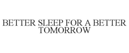 BETTER SLEEP FOR A BETTER TOMORROW trademark