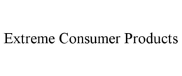 EXTREME CONSUMER PRODUCTS trademark