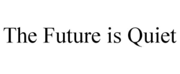 THE FUTURE IS QUIET trademark