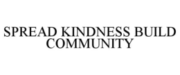 SPREAD KINDNESS BUILD COMMUNITY trademark