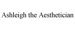 ASHLEIGH THE AESTHETICIAN trademark