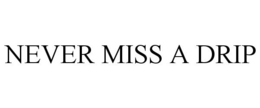 NEVER MISS A DRIP trademark