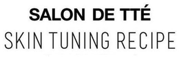 SALON DE TTE SKIN TUNING RECIPE trademark