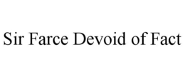 SIR FARCE DEVOID OF FACT trademark