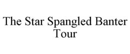 THE STAR SPANGLED BANTER TOUR trademark