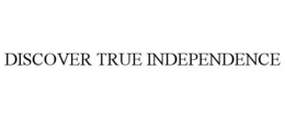 DISCOVER TRUE INDEPENDENCE trademark