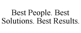 BEST PEOPLE. BEST SOLUTIONS. BEST RESULTS. trademark
