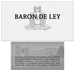 BARON DE LEY EN EL SIGLO XVI NUESTRO MONASTERIO ESTUVO REGENTADO POR LA ORDEN BENEDICTINA QUE, OBSERVANDO LA NORMA MONACAL - ORA ET LABORA - DEDICÓ SU ACTIVIDAD A LA ELABORACIÓN DE BUEN VINO. HOY, NOSOTROS, SEGUIMOS CON AQUELLA TRADICIÓN. trademark