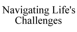NAVIGATING LIFE'S CHALLENGES trademark