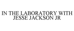 IN THE LABORATORY WITH JESSE JACKSON JR trademark