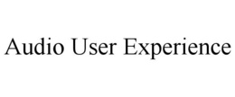 AUDIO USER EXPERIENCE trademark
